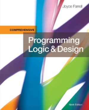 Programming Logic and Design, Comprehensive (9th Edition) Format: PDF eTextbooks ISBN-13: 978-1337102070 ISBN-10: 1337102075 Delivery: Instant Download Authors:  Joyce Farrell Publisher: Cengage