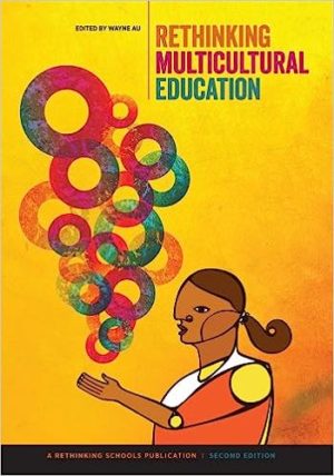 Rethinking Multicultural Education - Teaching for Racial and Cultural Justice Format: PDF eTextbooks ISBN-13: 978-0942961539 ISBN-10: 0942961536 Delivery: Instant Download Authors: Wayne Au  Publisher: Rethinking Schools