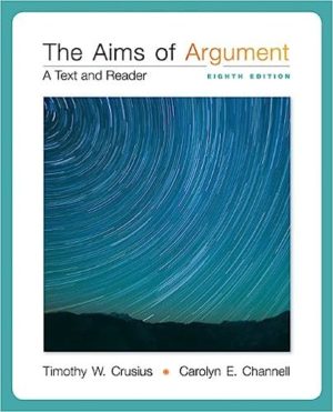 The Aims of Argument - A Text and Reader (8th Edition) Format: PDF eTextbooks ISBN-13: 978-0077592202 ISBN-10: 0077592204 Delivery: Instant Download Authors: Timothy Crusius Publisher: McGraw-Hill