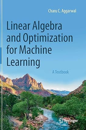 Linear Algebra and Optimization for Machine Learning - A Textbook Format: PDF eTextbooks ISBN-13: 978-3030403430 ISBN-10: 3030403432 Delivery: Instant Download Authors: Charu C. Aggarwal Publisher: Springer