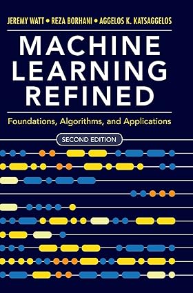 Machine Learning Refined - Foundations, Algorithms, and Applications (2nd Edition) Format: PDF eTextbooks ISBN-13: 978-1108480727 ISBN-10: 1108480721 Delivery: Instant Download Authors: Jeremy Watt Publisher: Cambridge University Press