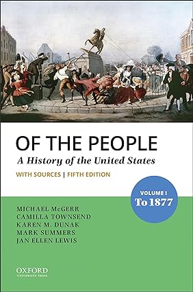 Of the People - Volume I - To 1877 with Sources (5th Edition) Format: PDF eTextbooks ISBN-13: 978-0197585955 ISBN-10: 0197585957 Delivery: Instant Download Authors: Michael McGerr Publisher: Oxford University Press