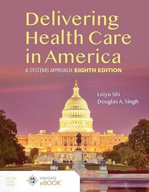 Delivering Health Care in America - A Systems Approach (8th Edition) Format: PDF eTextbooks ISBN-13: 978-1284224610 ISBN-10: 1284224619 Delivery: Instant Download Authors: Leiyu Shi  Publisher: Jones & Bartlett