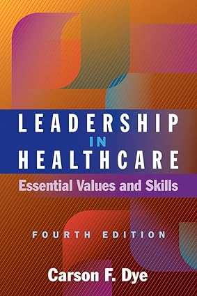 Leadership in Healthcare - Essential Values and Skills (Fourth Edition) Format: PDF eTextbooks ISBN-13: 978-1640553613 ISBN-10: 1640553614 Delivery: Instant Download Authors: Carson F. Dye Publisher: ACHE Management