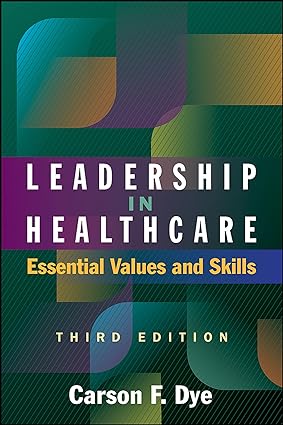 Leadership in Healthcare - Essential Values and Skills (Third Edition) Format: PDF eTextbooks ISBN-13: 978-1567938463 ISBN-10: 1567938469 Delivery: Instant Download Authors: Carson Dye  Publisher: Health Administration