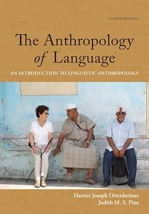 The Anthropology of Language - An Introduction to Linguistic Anthropology (4th Edition) Format: PDF eTextbooks ISBN-13: 978-1337571005 ISBN-10: 9781337571005 Delivery: Instant Download Authors: Harriet Joseph Ottenheimer  Publisher: Cengage